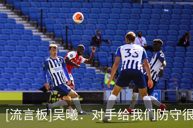 [流言板]吴曦：对手给我们防守很大压力，2-0之后对浙江限制做得不好